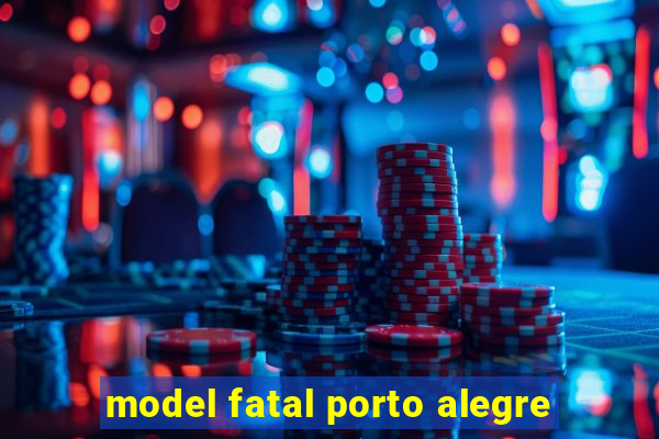 model fatal porto alegre